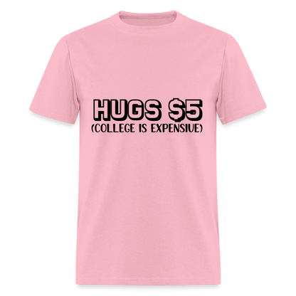 Hugs $5 T-Shirt (College is Expensive) - pink