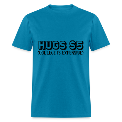 Hugs $5 T-Shirt (College is Expensive) - turquoise