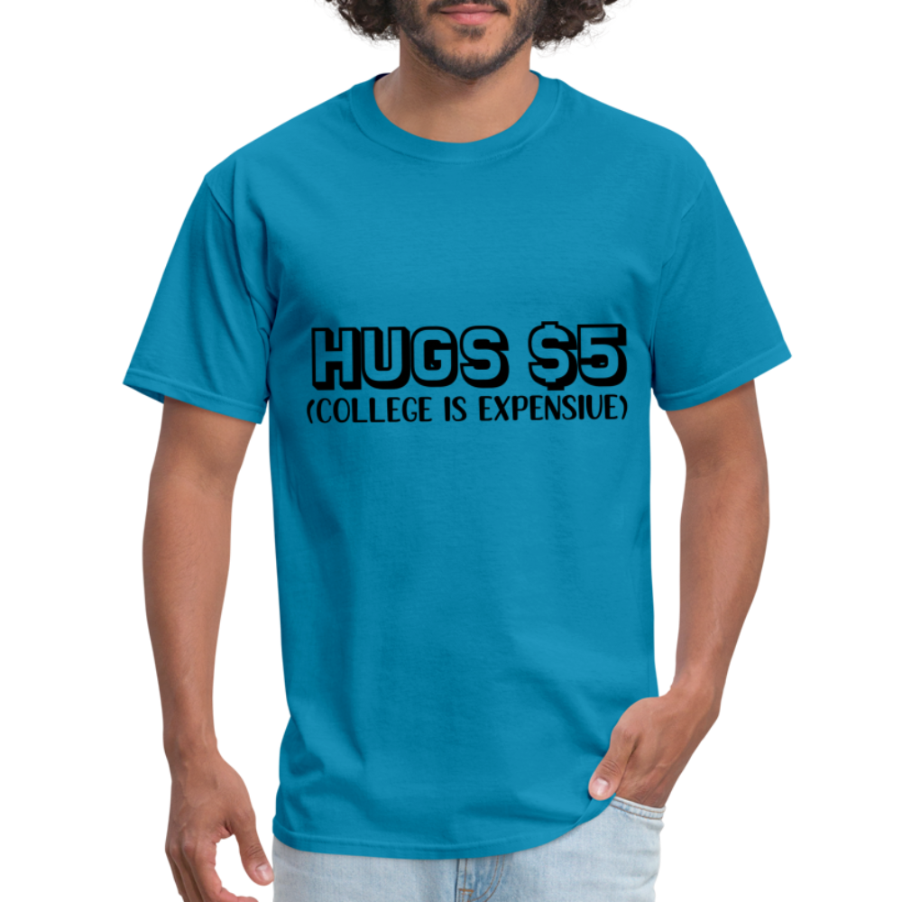 Hugs $5 T-Shirt (College is Expensive) - turquoise