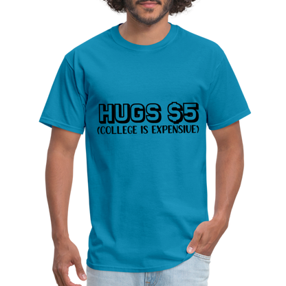 Hugs $5 T-Shirt (College is Expensive) - turquoise