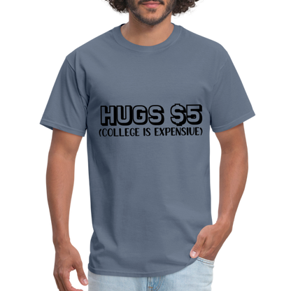 Hugs $5 T-Shirt (College is Expensive) - denim