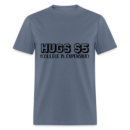 Hugs $5 T-Shirt (College is Expensive) - denim