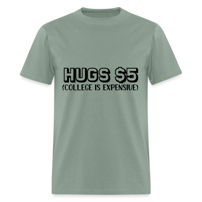 Hugs $5 T-Shirt (College is Expensive) - sage