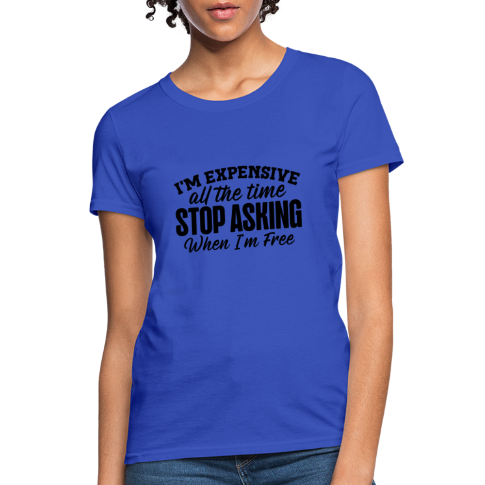 I'm Expensive All The Time, Stop Asking When I am Free T-Shirt - royal blue