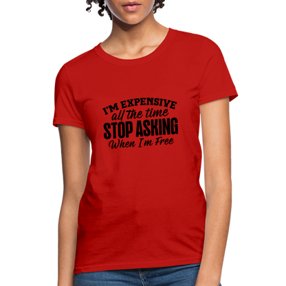 I'm Expensive All The Time, Stop Asking When I am Free T-Shirt - red