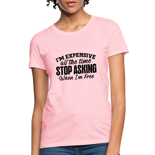 I'm Expensive All The Time, Stop Asking When I am Free T-Shirt - pink