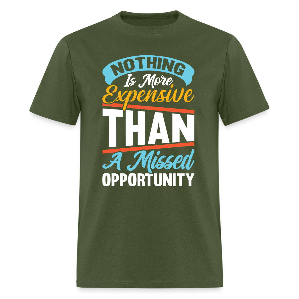 Nothing Is More Expensive Than A Missed Opportunity T-Shirt - military green