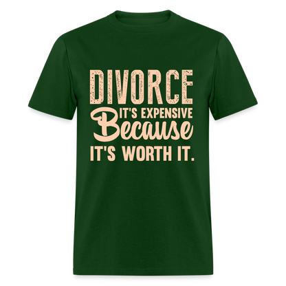 Divorce It's Expensive Because It's Worth It T-Shirt - forest green