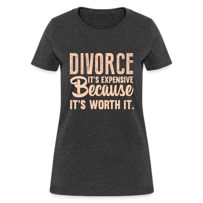 Divorce, It's Expensive Because It's worth It - Women's T-Shirt - heather black
