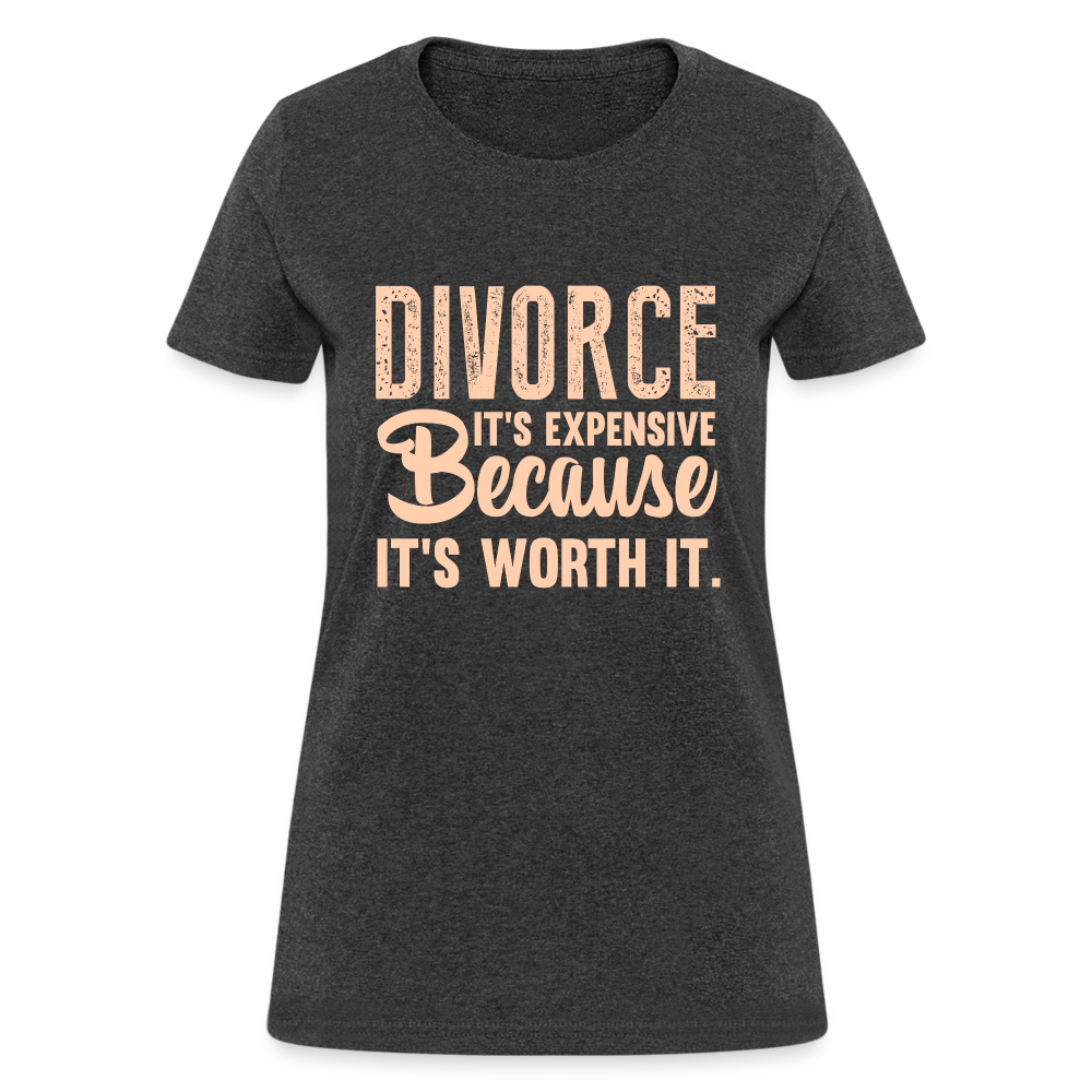 Divorce, It's Expensive Because It's worth It - Women's T-Shirt - heather black