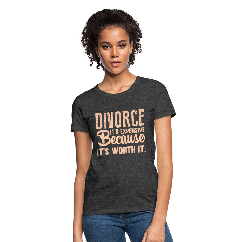 Divorce, It's Expensive Because It's worth It - Women's T-Shirt - heather black