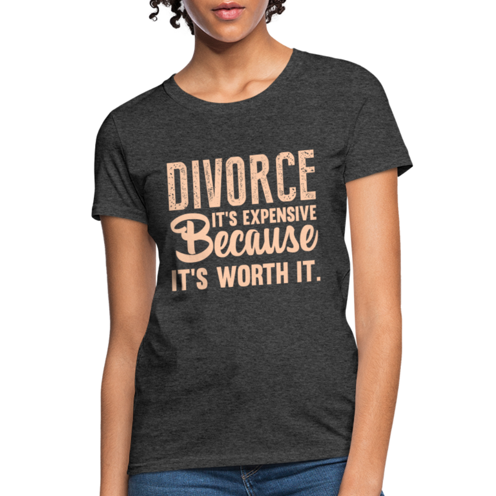 Divorce, It's Expensive Because It's worth It - Women's T-Shirt - heather black