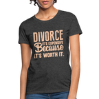 Divorce, It's Expensive Because It's worth It Women's Contoured T-Shirt