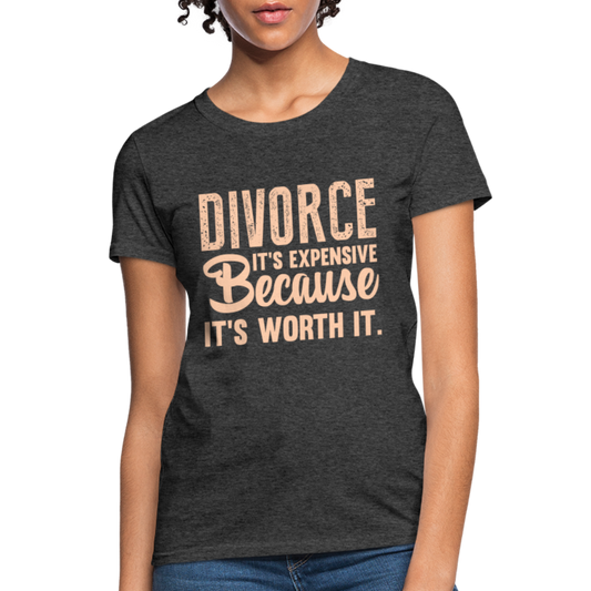 Divorce, It's Expensive Because It's worth It - Women's T-Shirt - heather black