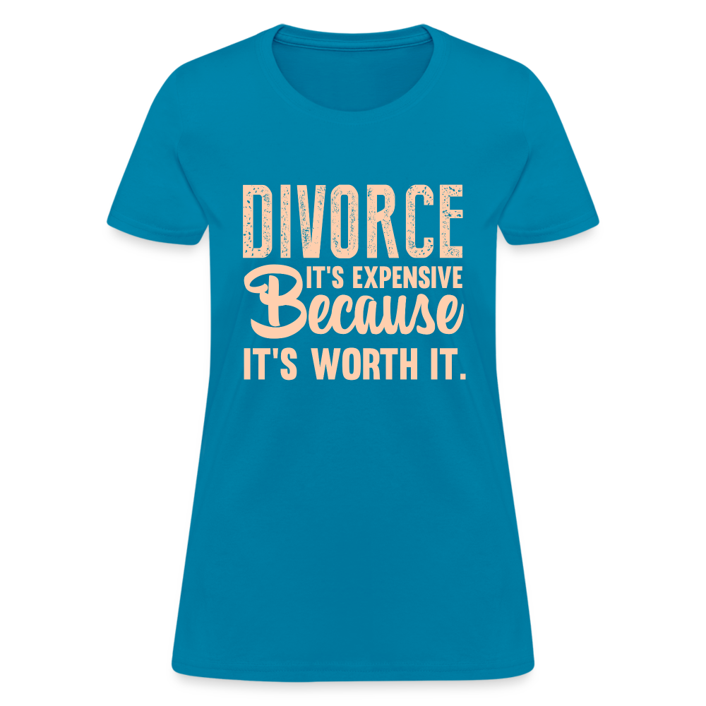 Divorce, It's Expensive Because It's worth It - Women's T-Shirt - turquoise