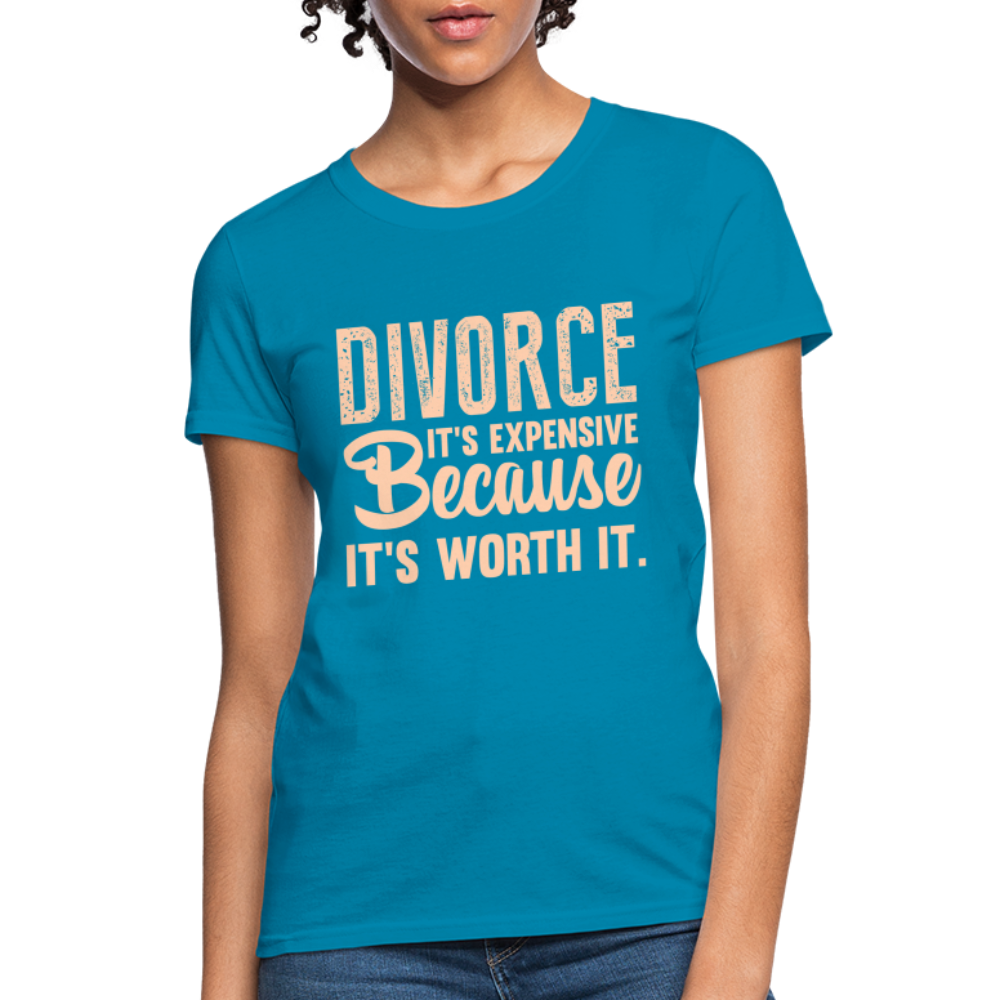 Divorce, It's Expensive Because It's worth It - Women's T-Shirt - turquoise