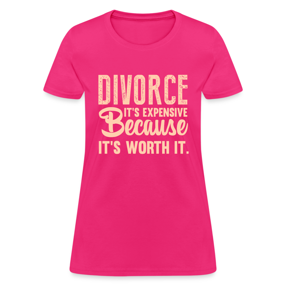 Divorce, It's Expensive Because It's worth It - Women's T-Shirt - fuchsia