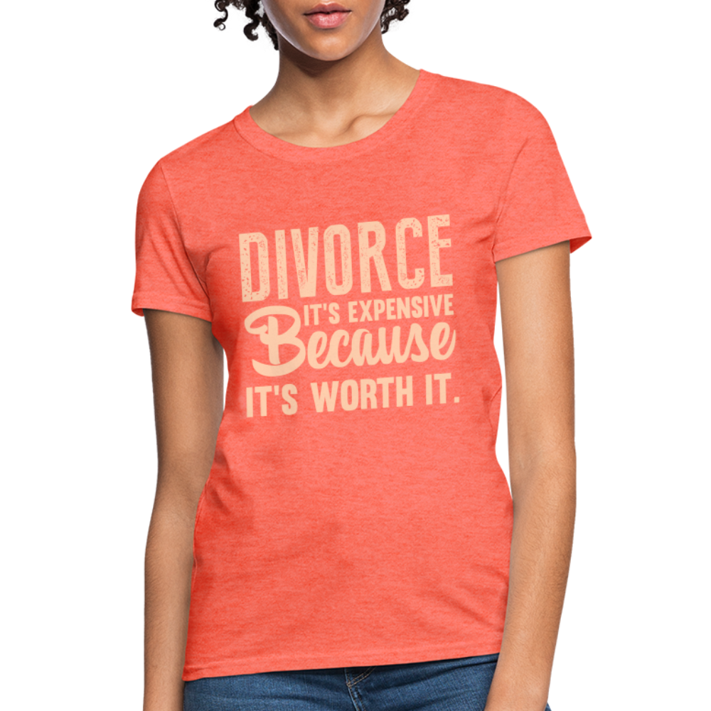 Divorce, It's Expensive Because It's worth It - Women's T-Shirt - heather coral