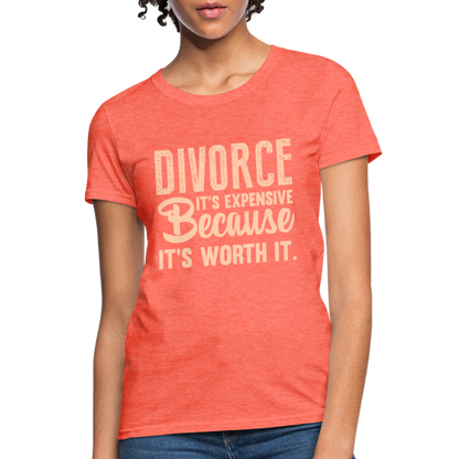 Divorce, It's Expensive Because It's worth It - Women's T-Shirt - heather coral