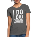 I Do, I Did, I'm Done, Divorced AF Women's Contoured T-Shirt