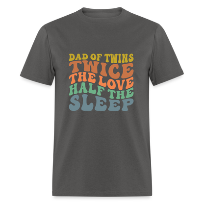 Dad of Twins Twice The Love Half The Sleep T-Shirt - charcoal