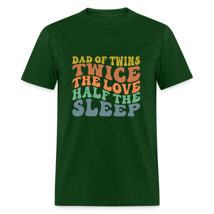 Dad of Twins Twice The Love Half The Sleep T-Shirt - forest green