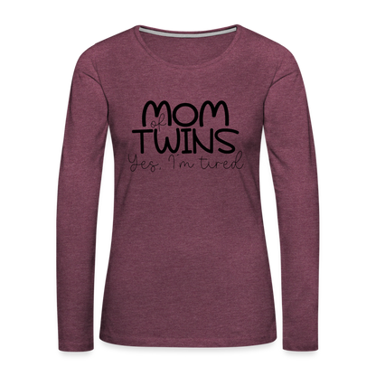 Mom of Twins Yes I'm Tired Premium Long Sleeve T-Shirt - heather burgundy