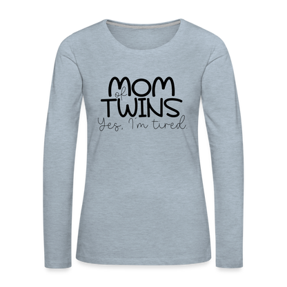 Mom of Twins Yes I'm Tired Premium Long Sleeve T-Shirt - heather ice blue