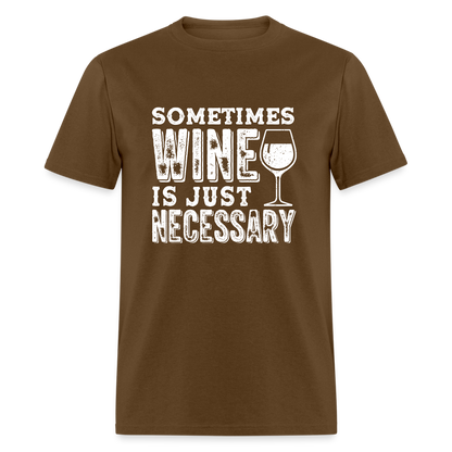 Sometimes Wine Is Just Necessary T-Shirt - brown