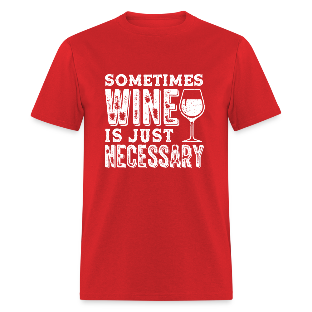 Sometimes Wine Is Just Necessary T-Shirt - red