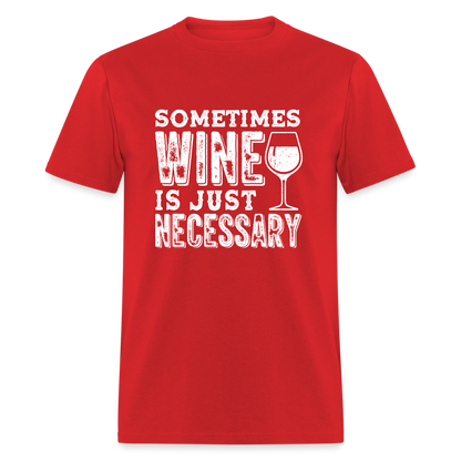 Sometimes Wine Is Just Necessary T-Shirt - red