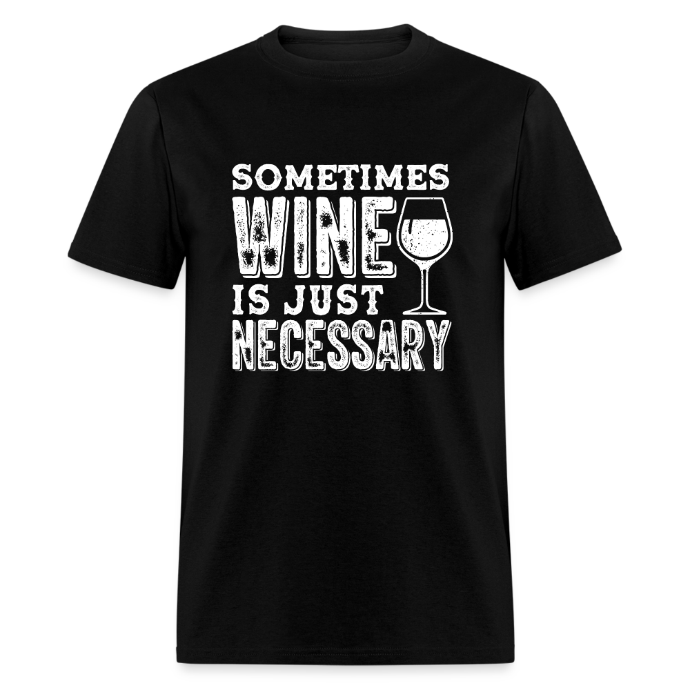 Sometimes Wine Is Just Necessary T-Shirt - black