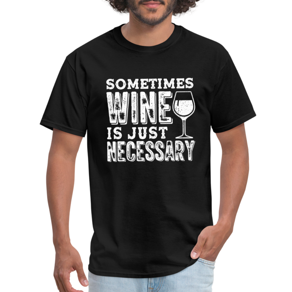 Sometimes Wine Is Just Necessary T-Shirt - black