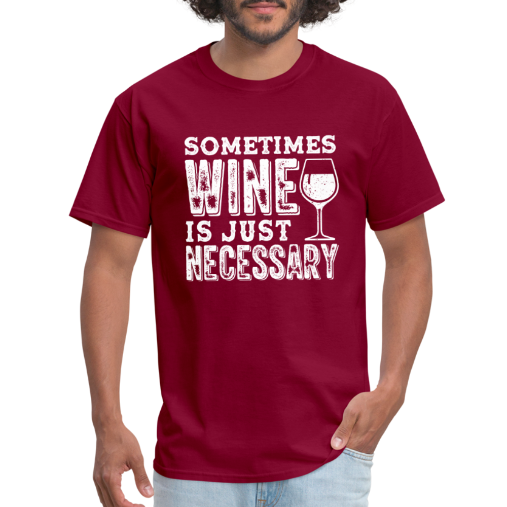 Sometimes Wine Is Just Necessary T-Shirt - burgundy