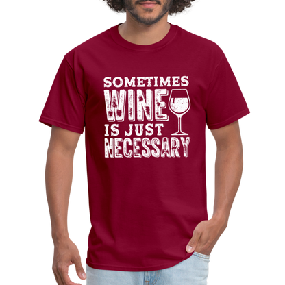 Sometimes Wine Is Just Necessary T-Shirt - burgundy