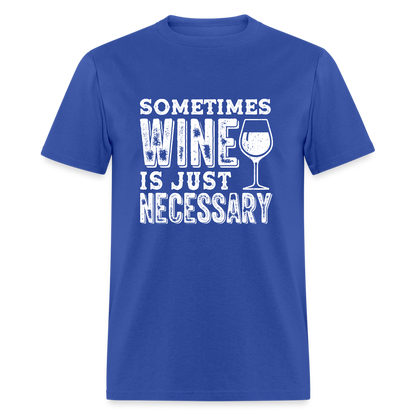 Sometimes Wine Is Just Necessary T-Shirt - royal blue
