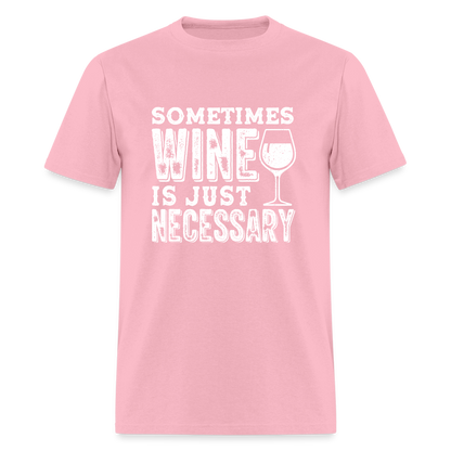 Sometimes Wine Is Just Necessary T-Shirt - pink