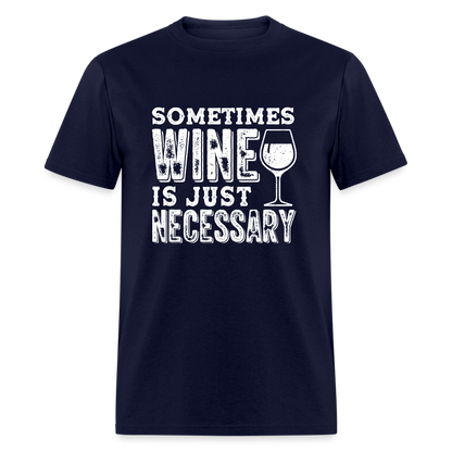 Sometimes Wine Is Just Necessary T-Shirt - navy