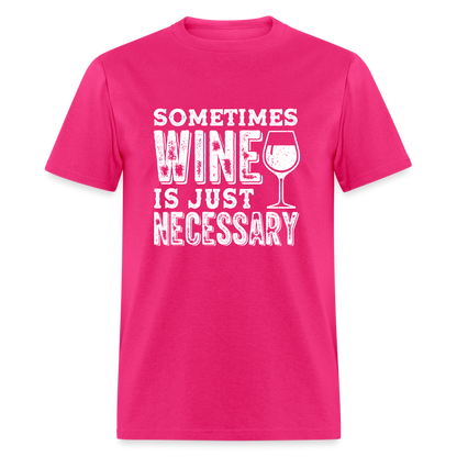 Sometimes Wine Is Just Necessary T-Shirt - fuchsia
