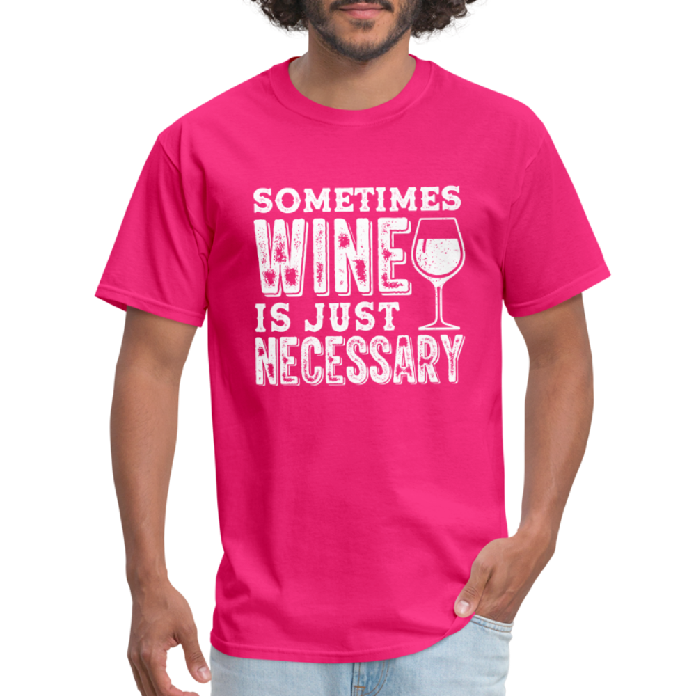 Sometimes Wine Is Just Necessary T-Shirt - fuchsia