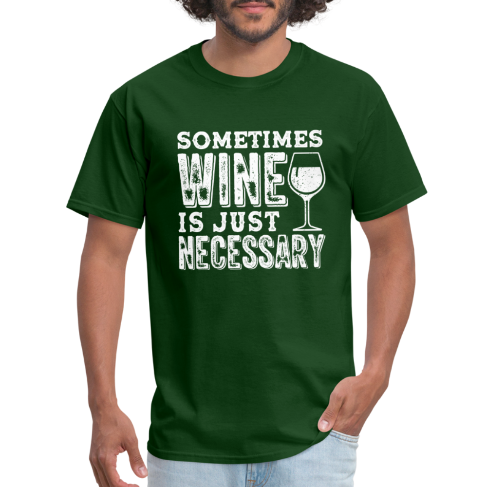 Sometimes Wine Is Just Necessary T-Shirt - forest green