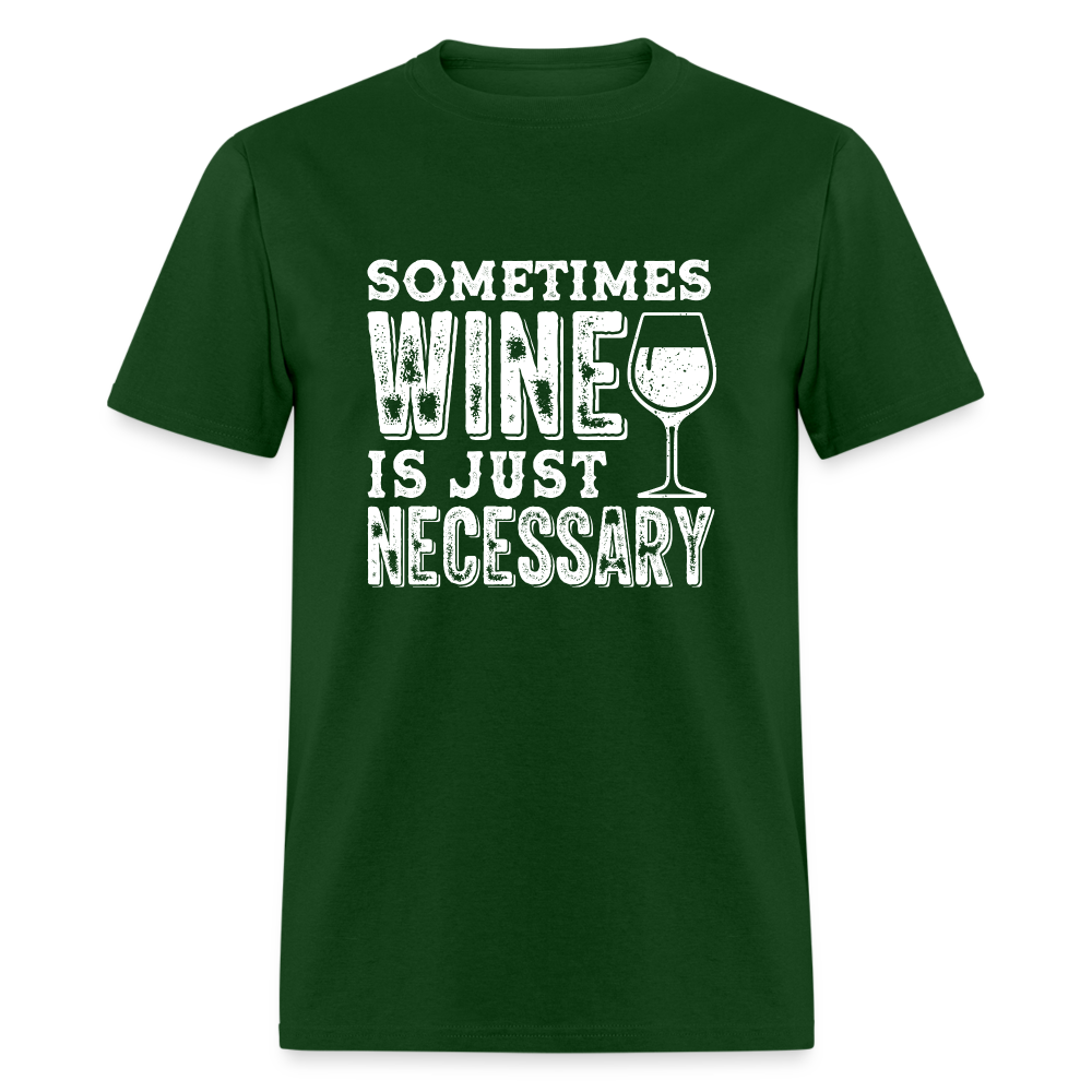Sometimes Wine Is Just Necessary T-Shirt - forest green