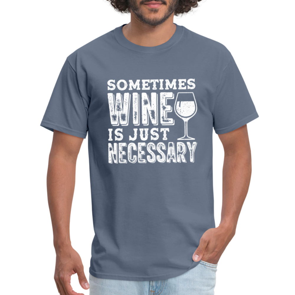 Sometimes Wine Is Just Necessary T-Shirt - denim