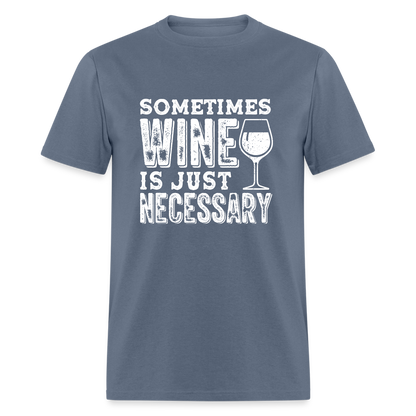 Sometimes Wine Is Just Necessary T-Shirt - denim