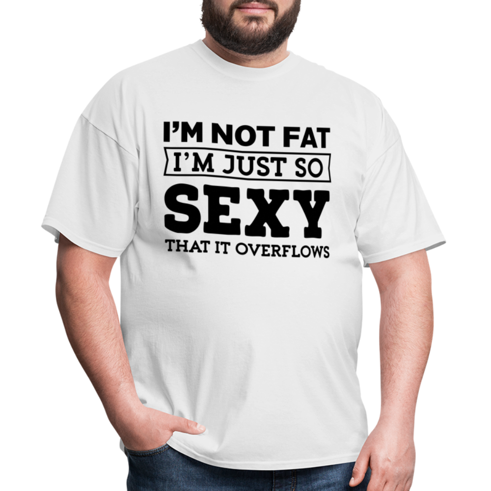 I'm Not Fat I'm Just So Sexy That It Overflows T-Shirt - white