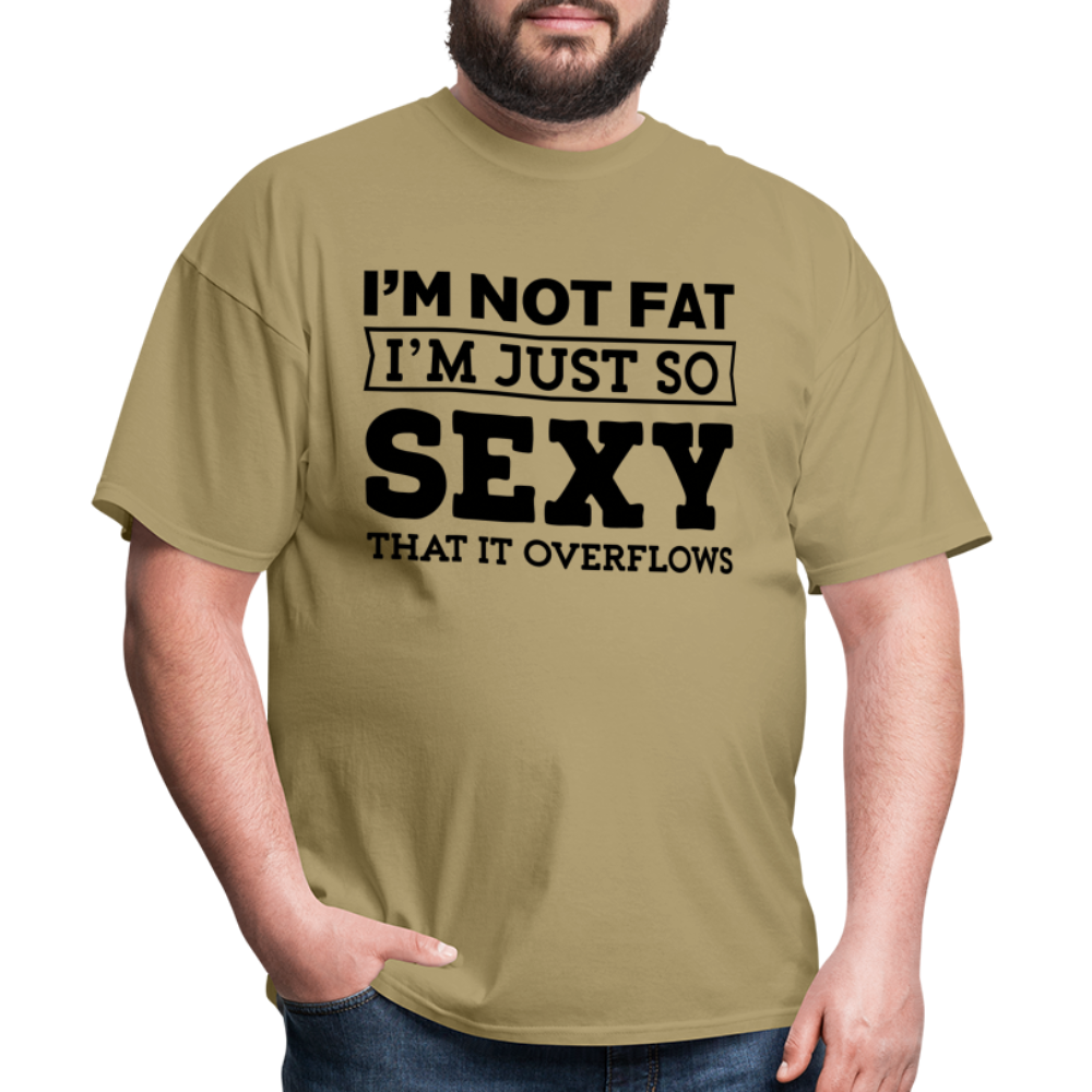 I'm Not Fat I'm Just So Sexy That It Overflows T-Shirt - khaki
