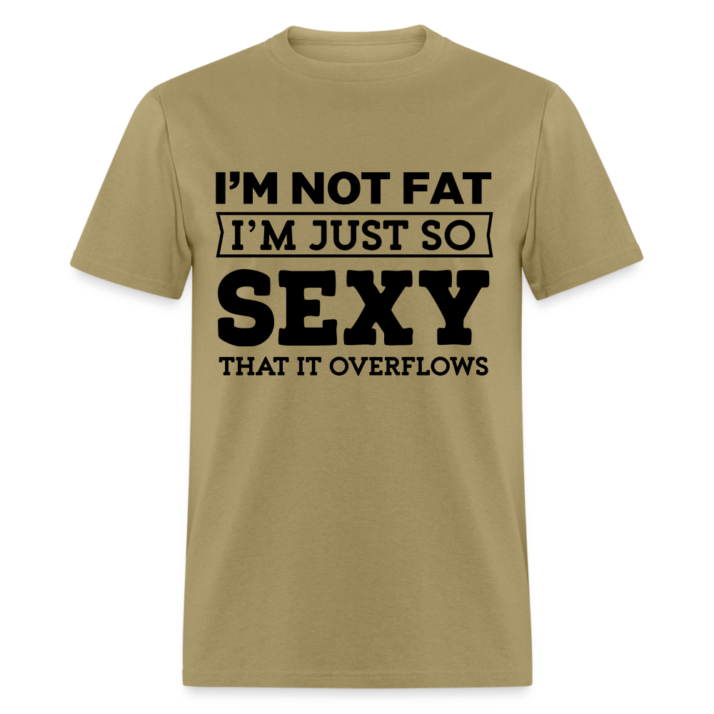I'm Not Fat I'm Just So Sexy That It Overflows T-Shirt - khaki