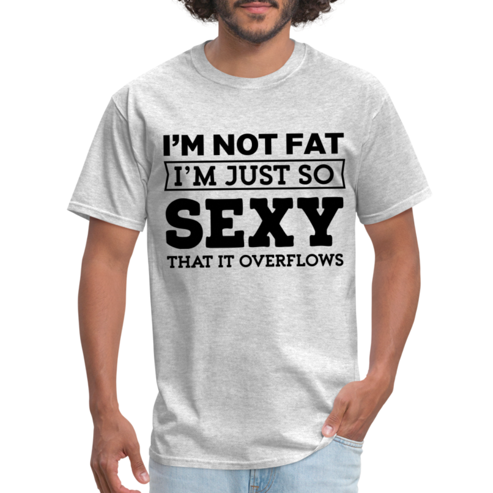 I'm Not Fat I'm Just So Sexy That It Overflows T-Shirt - heather gray