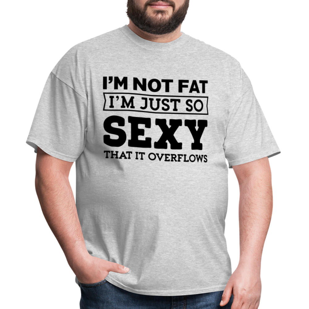 I'm Not Fat I'm Just So Sexy That It Overflows T-Shirt - heather gray
