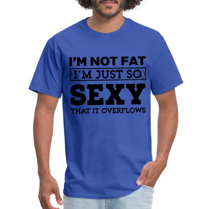 I'm Not Fat I'm Just So Sexy That It Overflows T-Shirt - royal blue